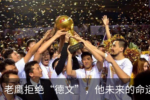 老鹰拒绝“德文”，他未来的命运又该如何？